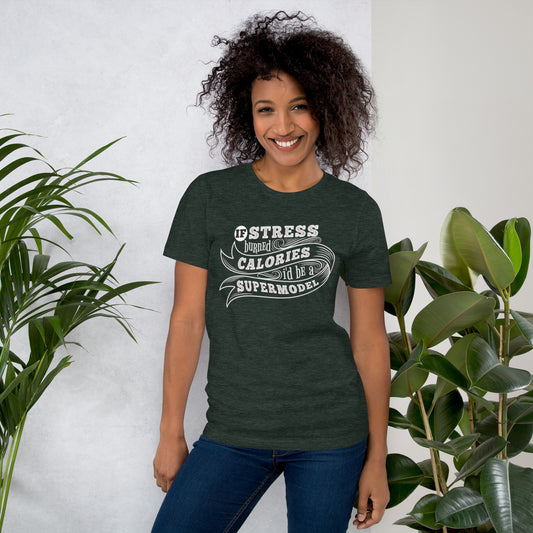 If Stress Burned Calories I'd Be A Supermodel Unisex t-shirt