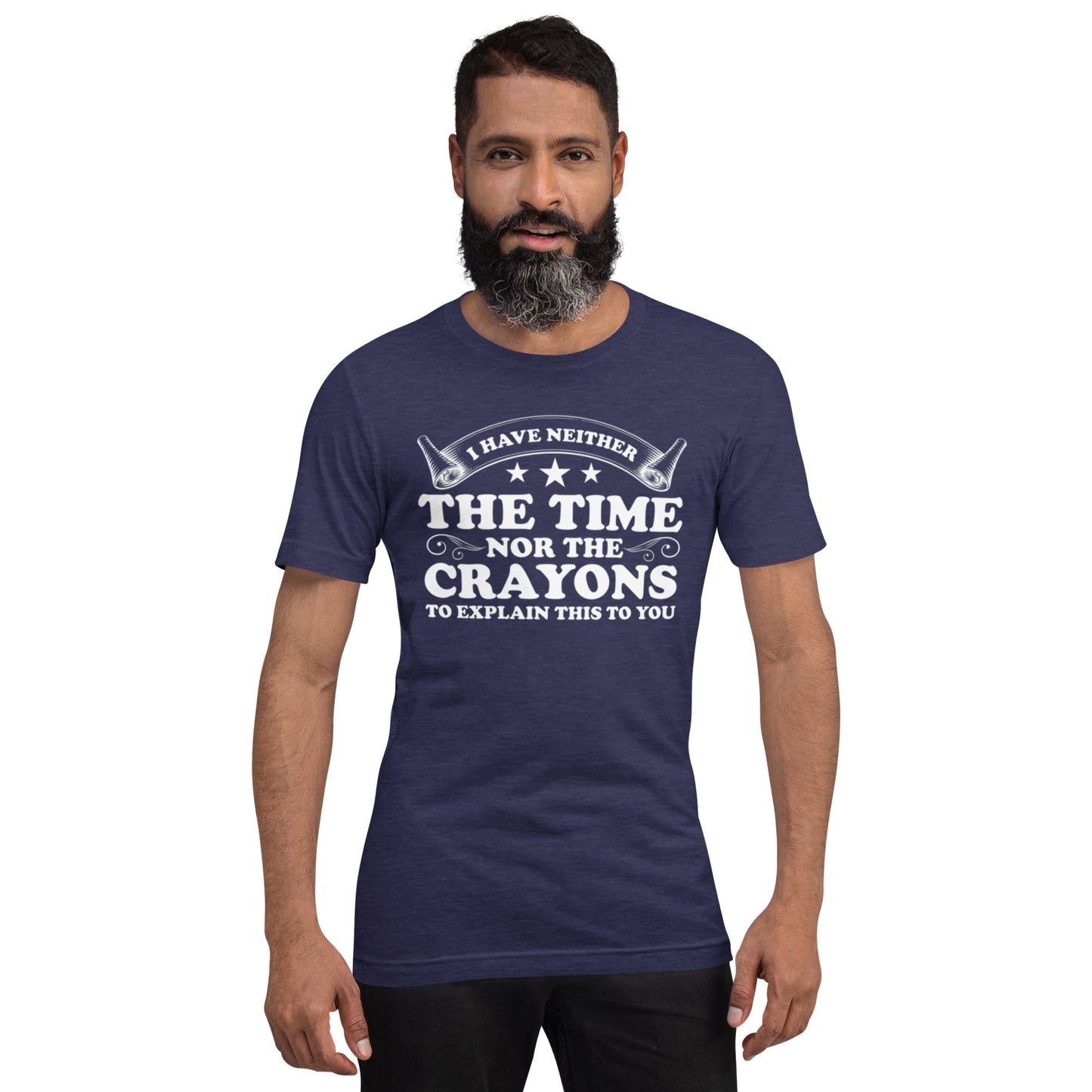 I Have Neither The Time Nor The Crayons To Explain This to You Unisex t-shirt