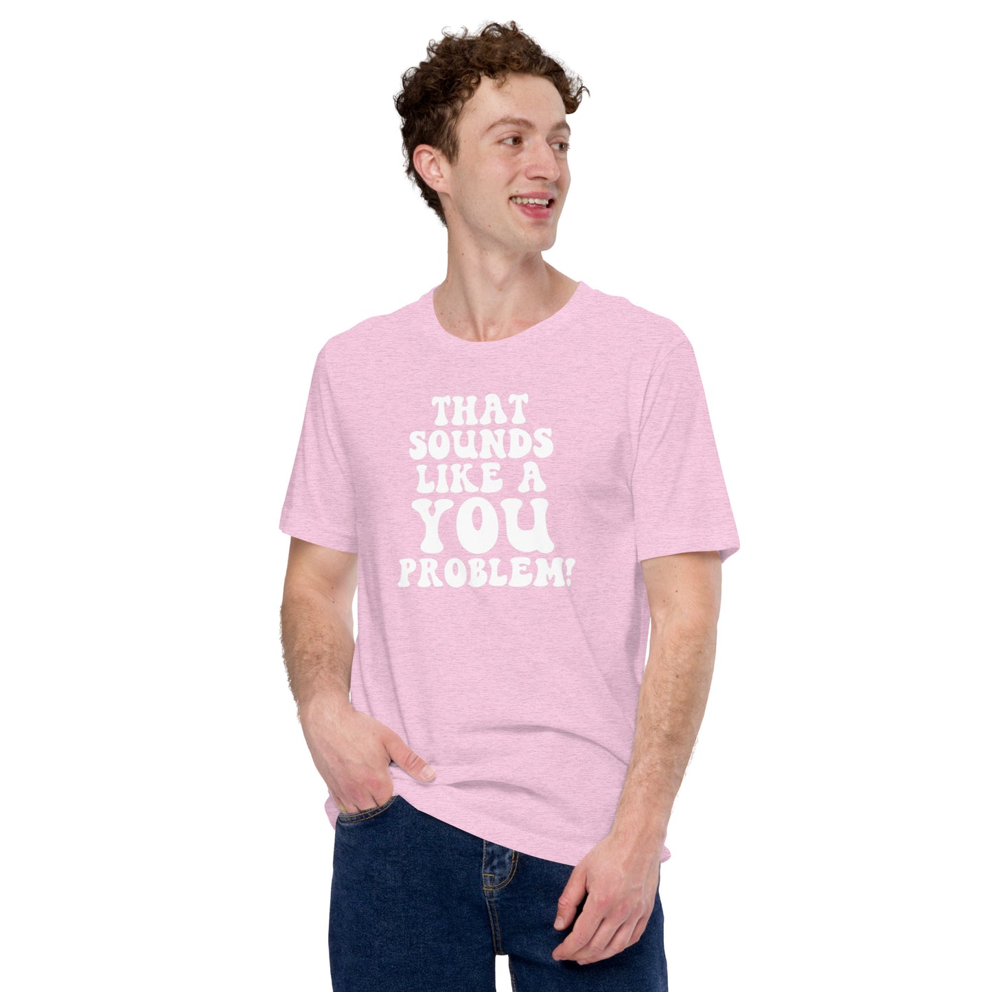 That Sounds Like A You Problem Unisex t-shirt