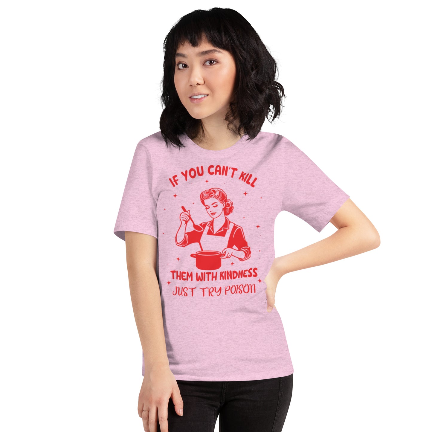 If You Can't Kill Them WIth Kindness Just Try Poison Unisex t-shirt