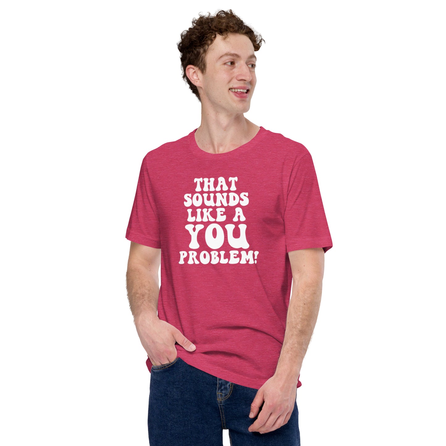 That Sounds Like A You Problem Unisex t-shirt