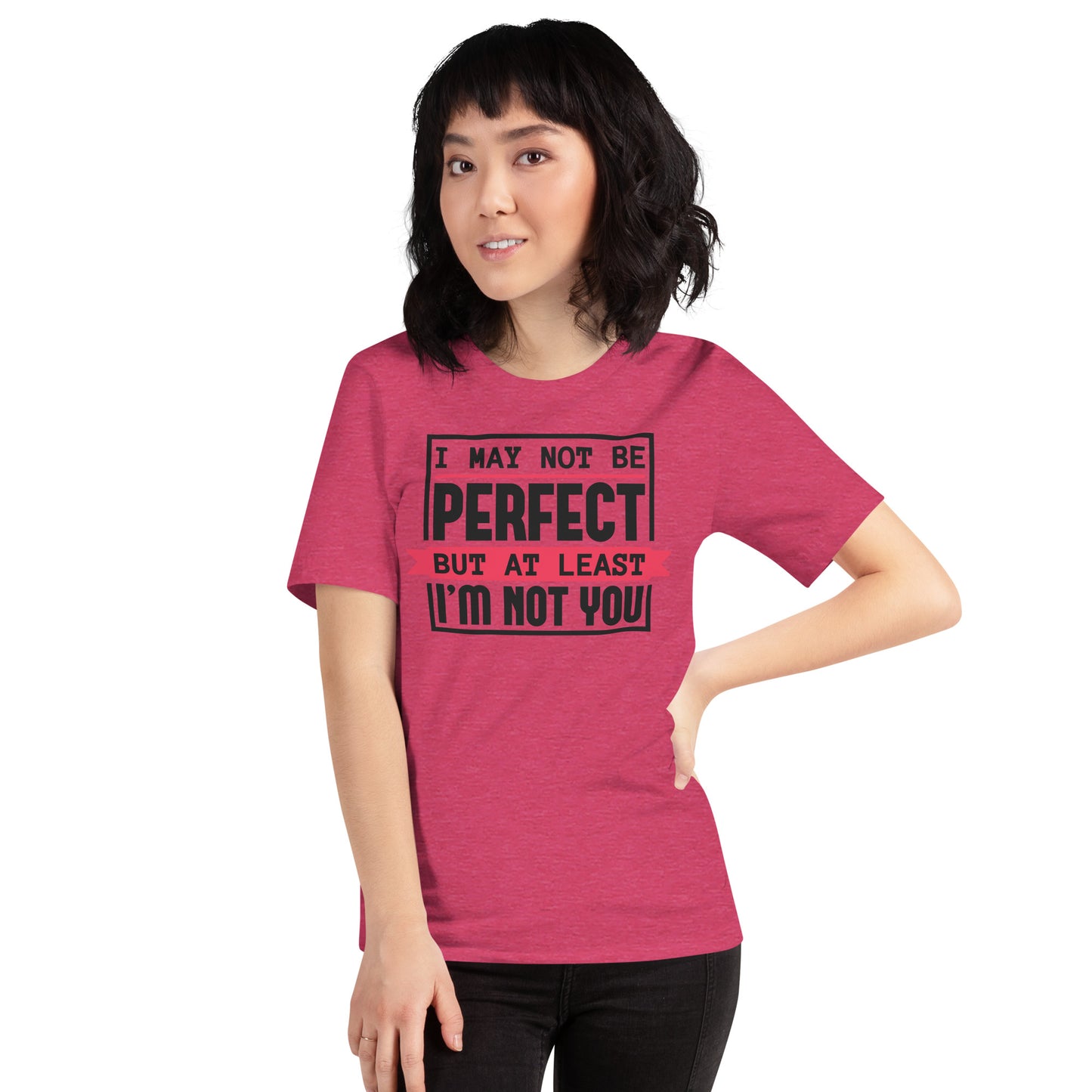 I May Not Be Perfect But At Least I'm Not You Unisex t-shirt