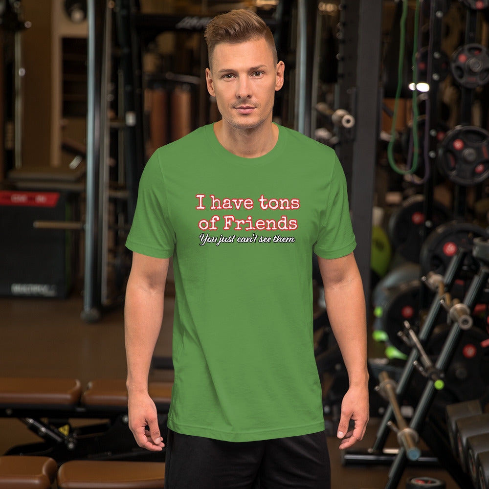 I Have tons of Friends You just can't see them Unisex t-shirt