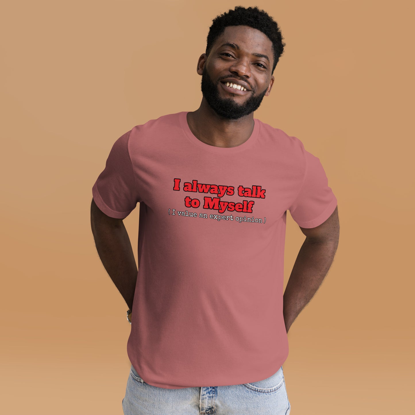 I always talk to Myself ( I value an expert opinion )  Unisex t-shirt