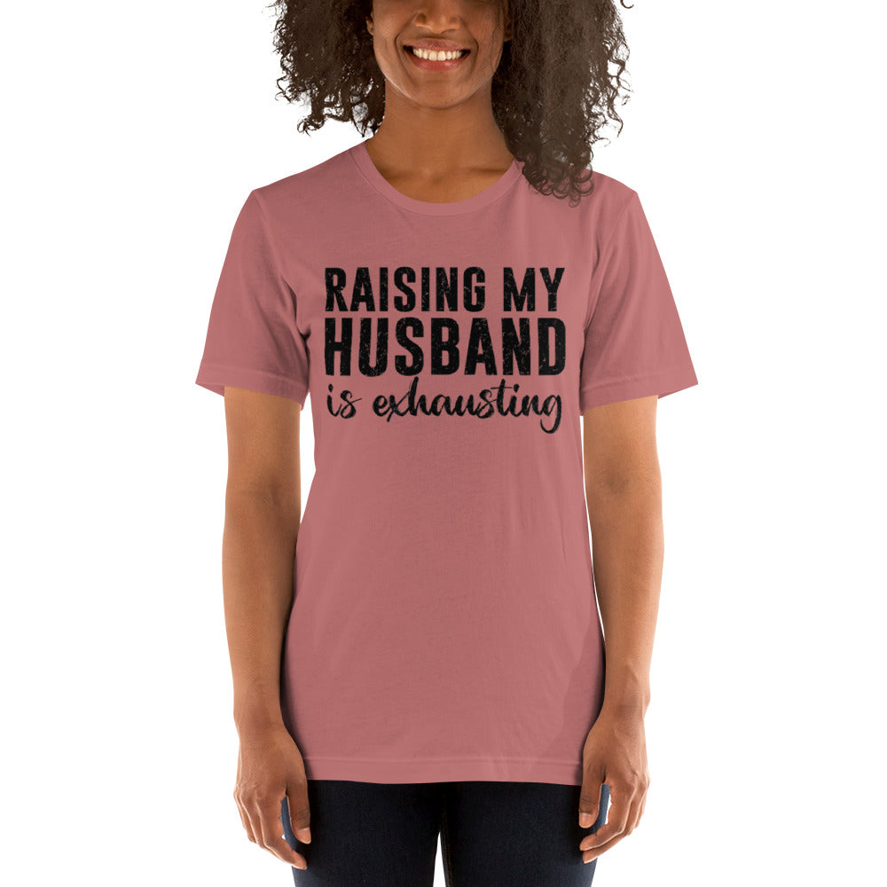 Raising My Husband is Exhausting Unisex t-shirt