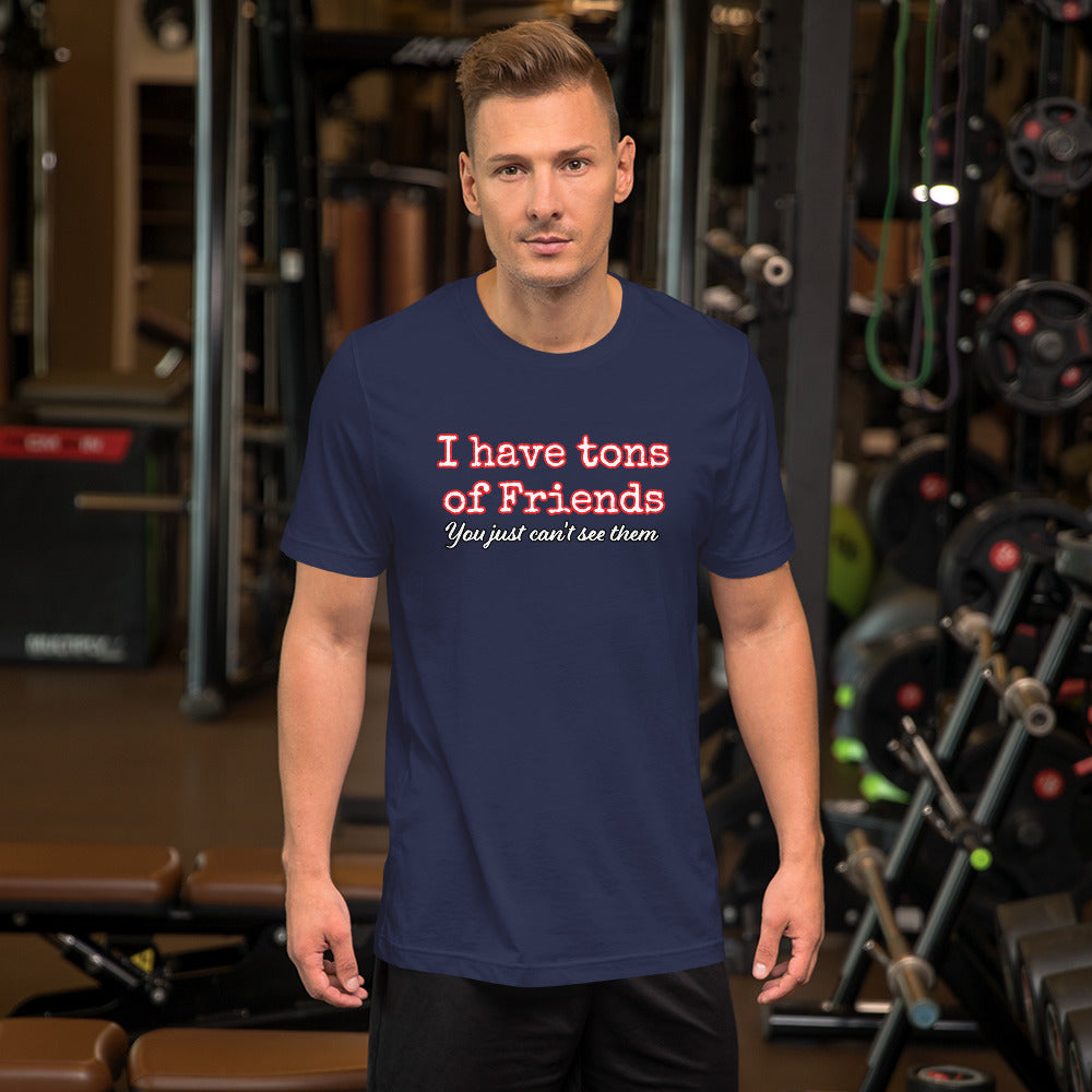 I Have tons of Friends You just can't see them Unisex t-shirt