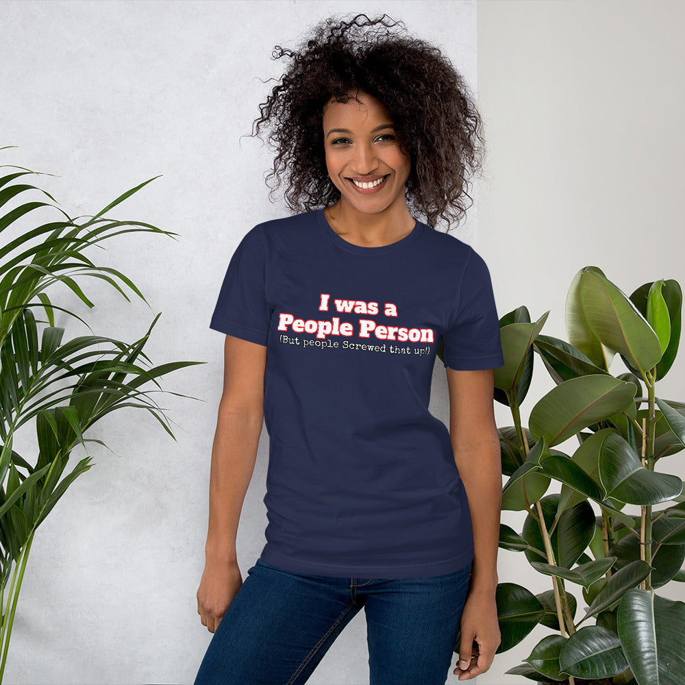 I was a People Person (But people Screwed that up!)  Unisex t-shirt