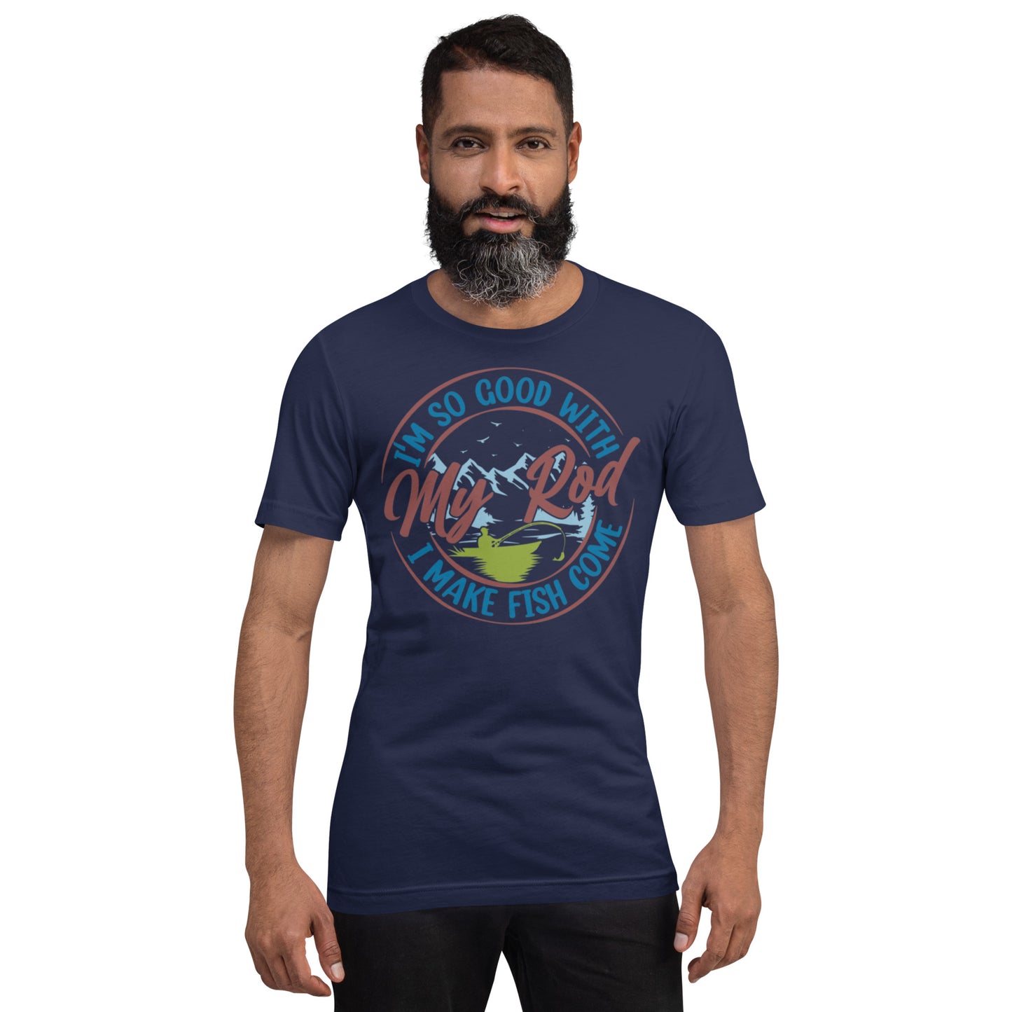I'm so good with My Rod I make Fish Come Unisex t-shirt