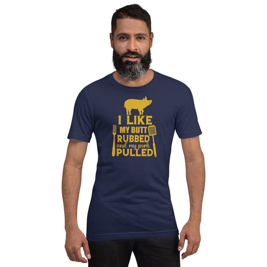 I Like My Butt Rubbed and My Pork Pulled Unisex t-shirt