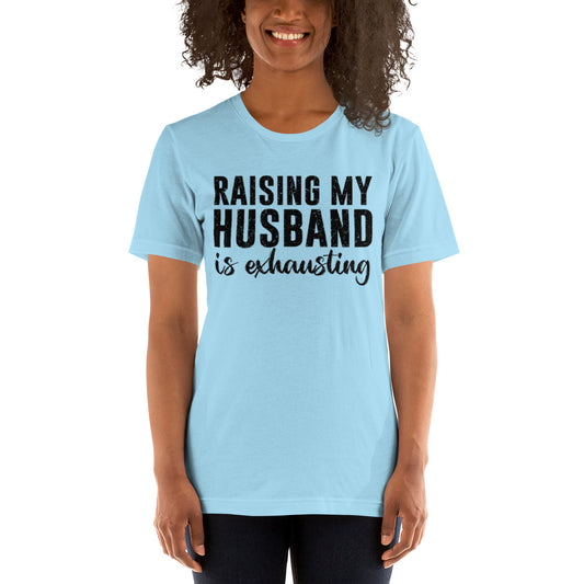 Raising My Husband is Exhausting Unisex t-shirt