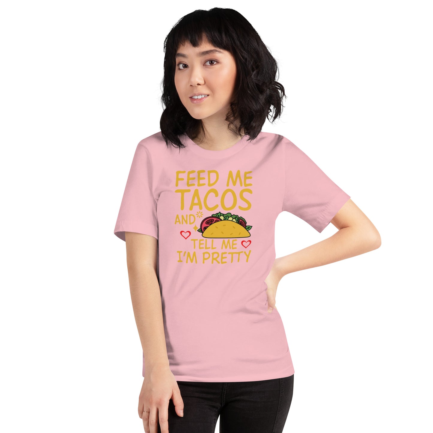 Feed Me Tacos and Tell Me I'm Pretty Unisex t-shirt