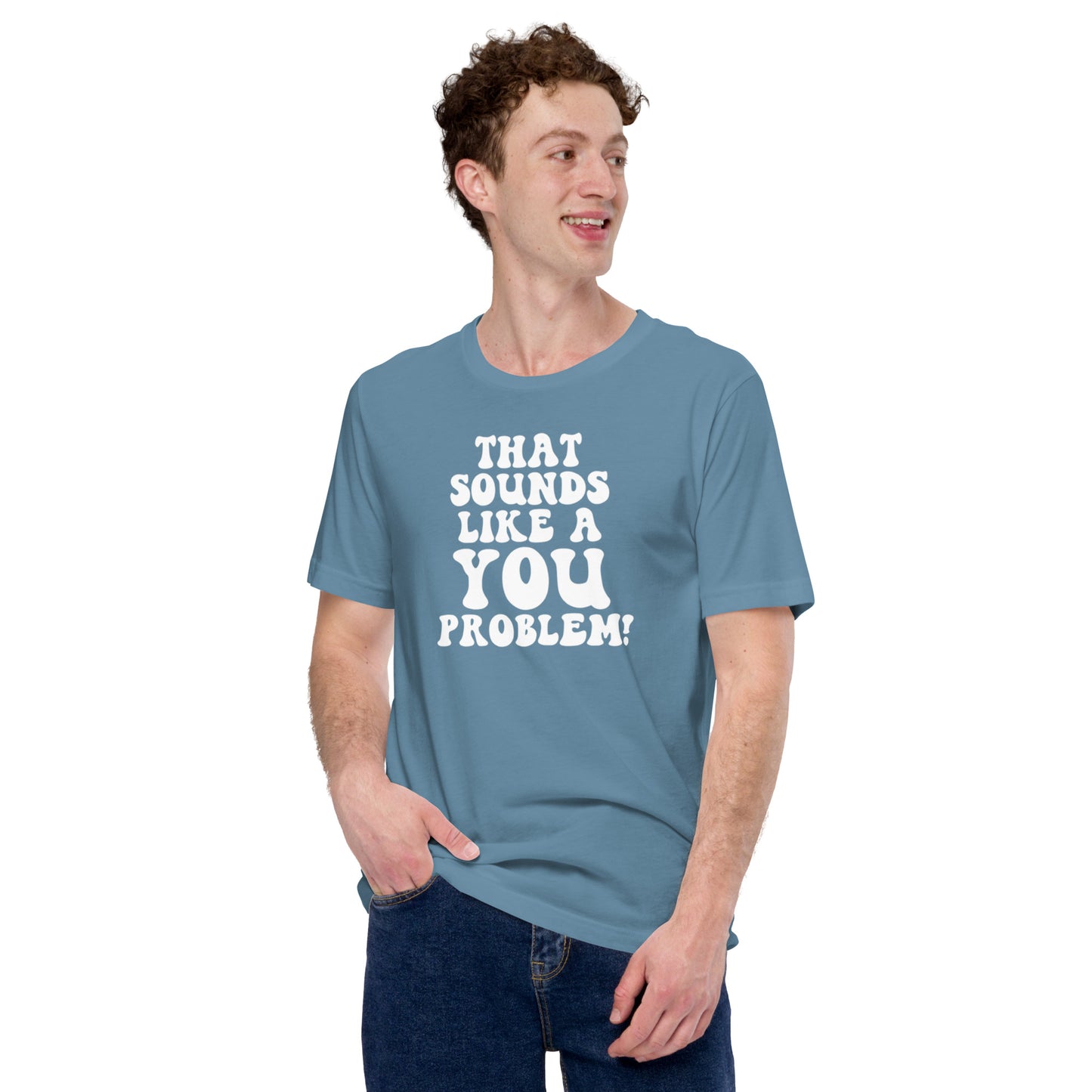 That Sounds Like A You Problem Unisex t-shirt