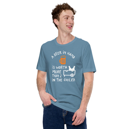 A Beer In Hand Is Worth More Than 2 In The Cooler Unisex t-shirt