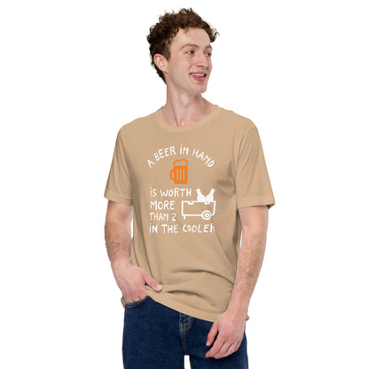 A Beer In Hand Is Worth More Than 2 In The Cooler Unisex t-shirt