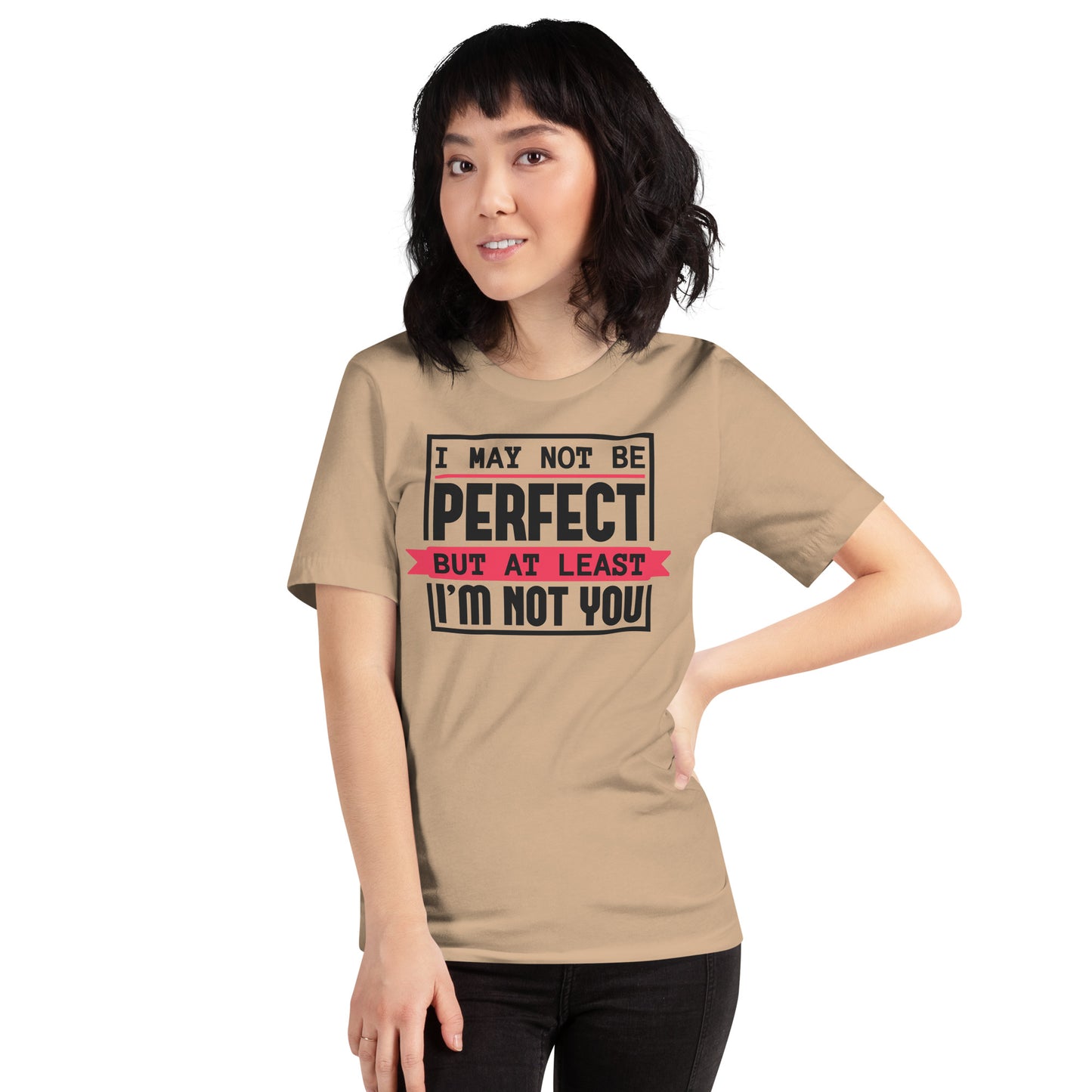 I May Not Be Perfect But At Least I'm Not You Unisex t-shirt