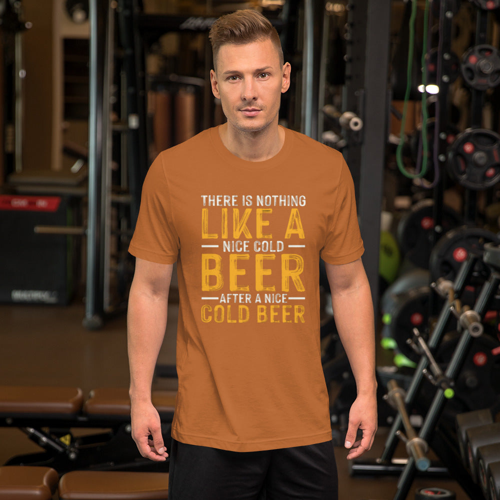 There is Nothing like a Nice Cold Beer after a Nice Cold Beer Unisex t-shirt