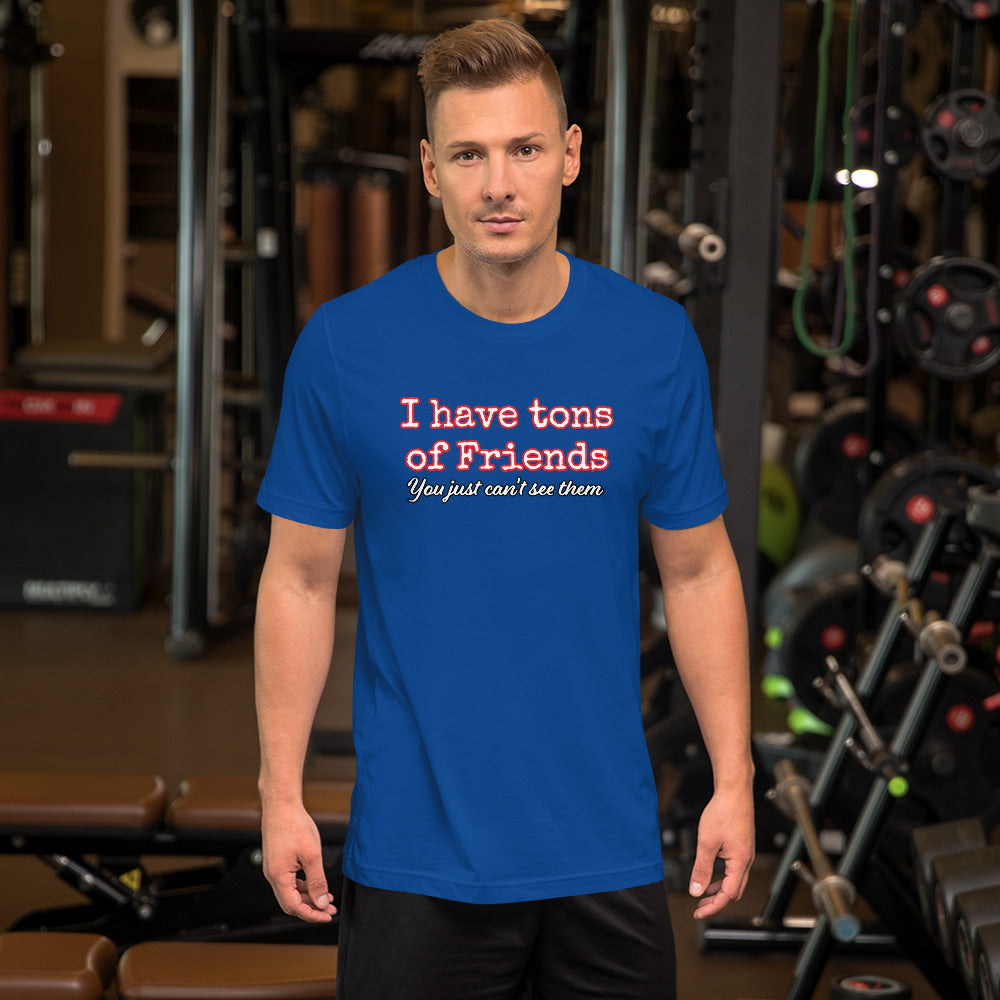 I Have tons of Friends You just can't see them Unisex t-shirt