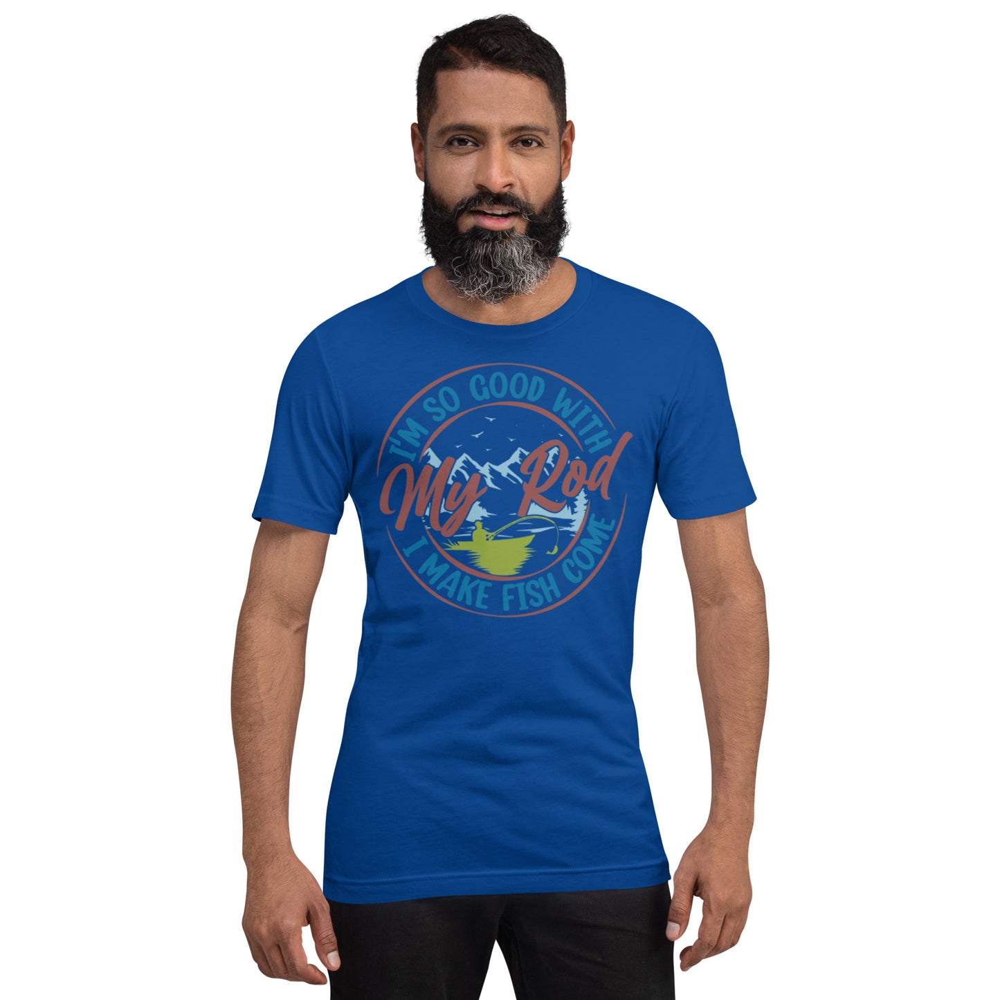 I'm so good with My Rod I make Fish Come Unisex t-shirt