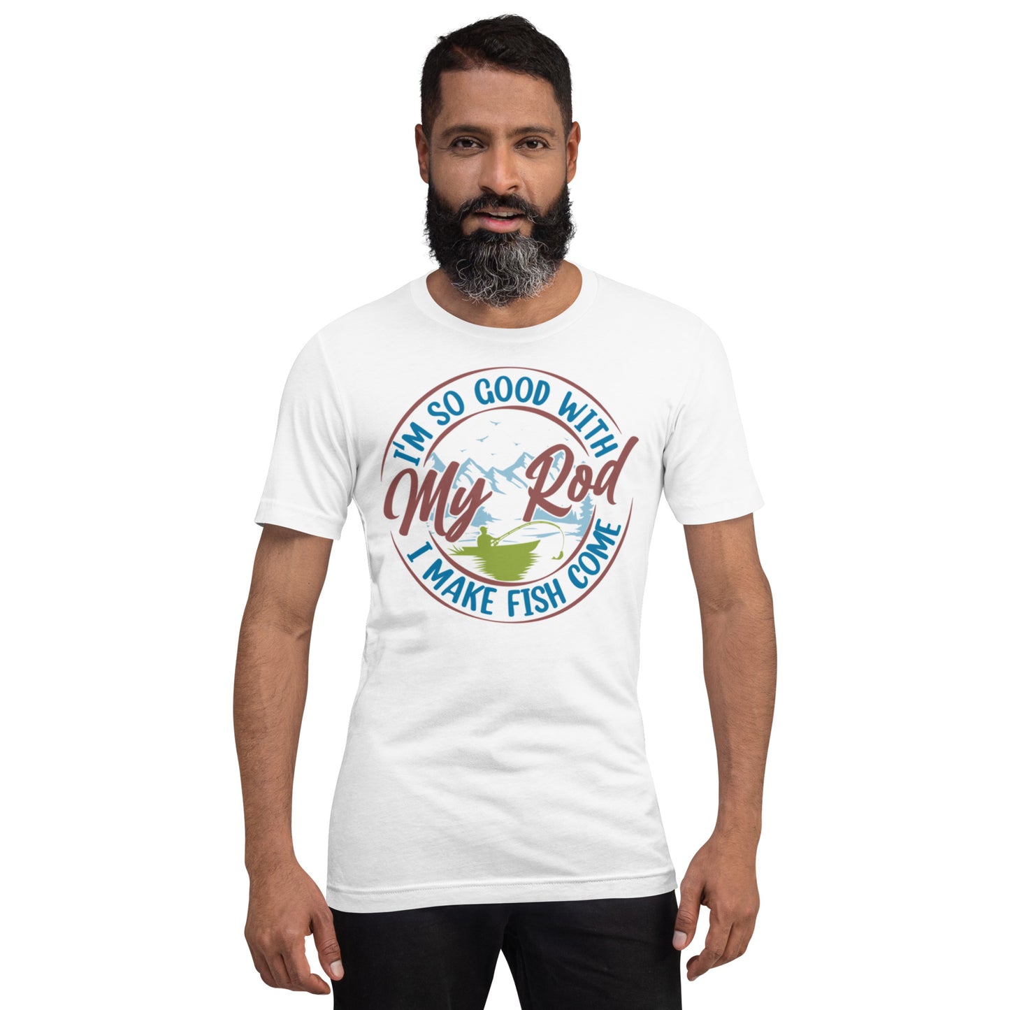 I'm so good with My Rod I make Fish Come Unisex t-shirt