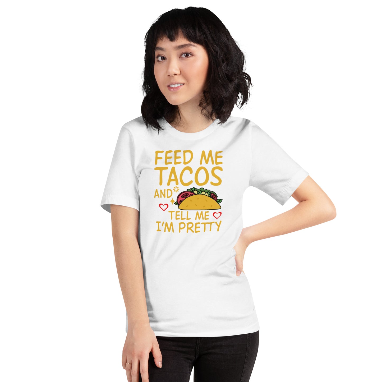 Feed Me Tacos and Tell Me I'm Pretty Unisex t-shirt