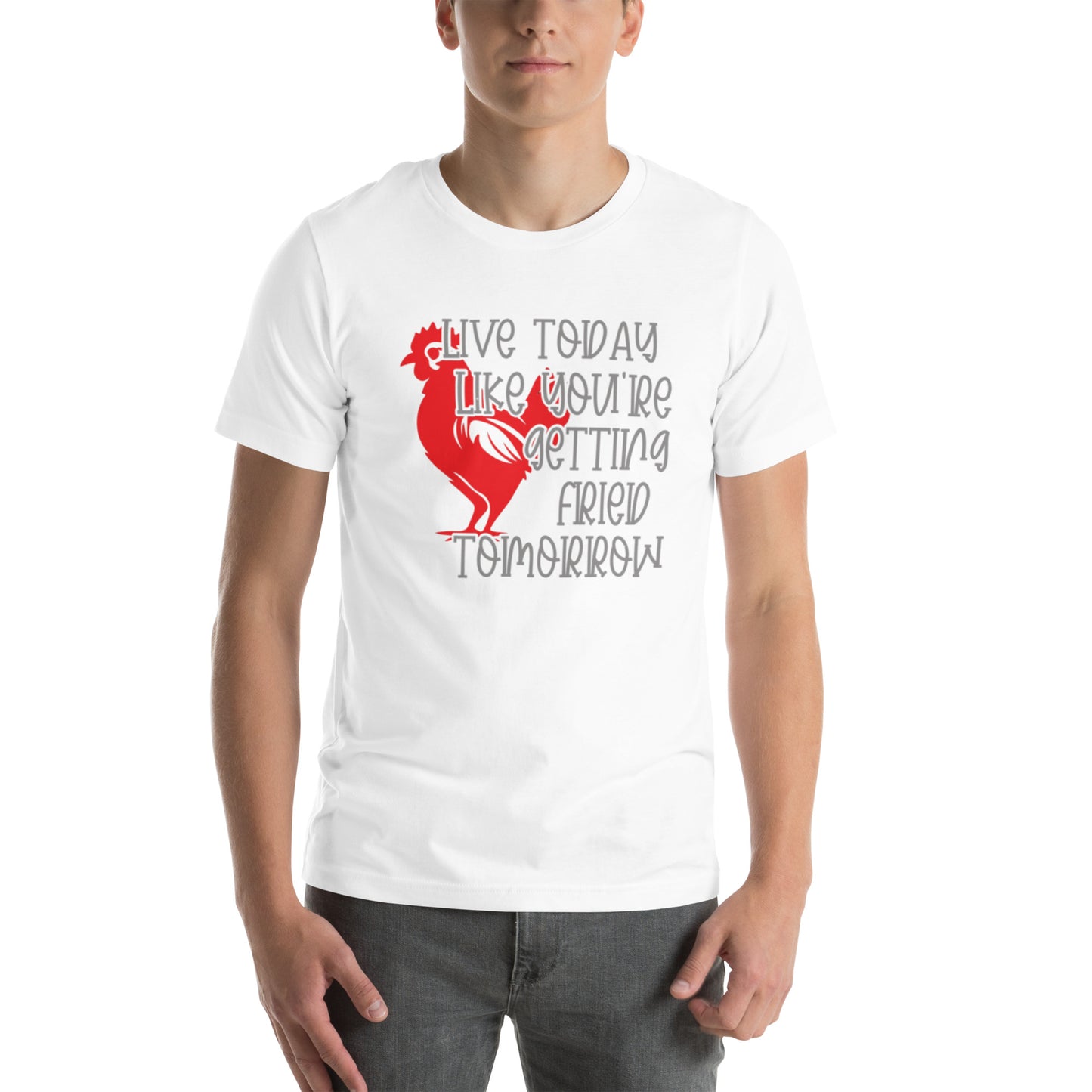 Live Today Like You're Getting Fried Tomorrow Unisex t-shirt