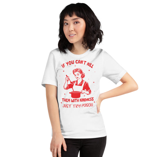 If You Can't Kill Them WIth Kindness Just Try Poison Unisex t-shirt