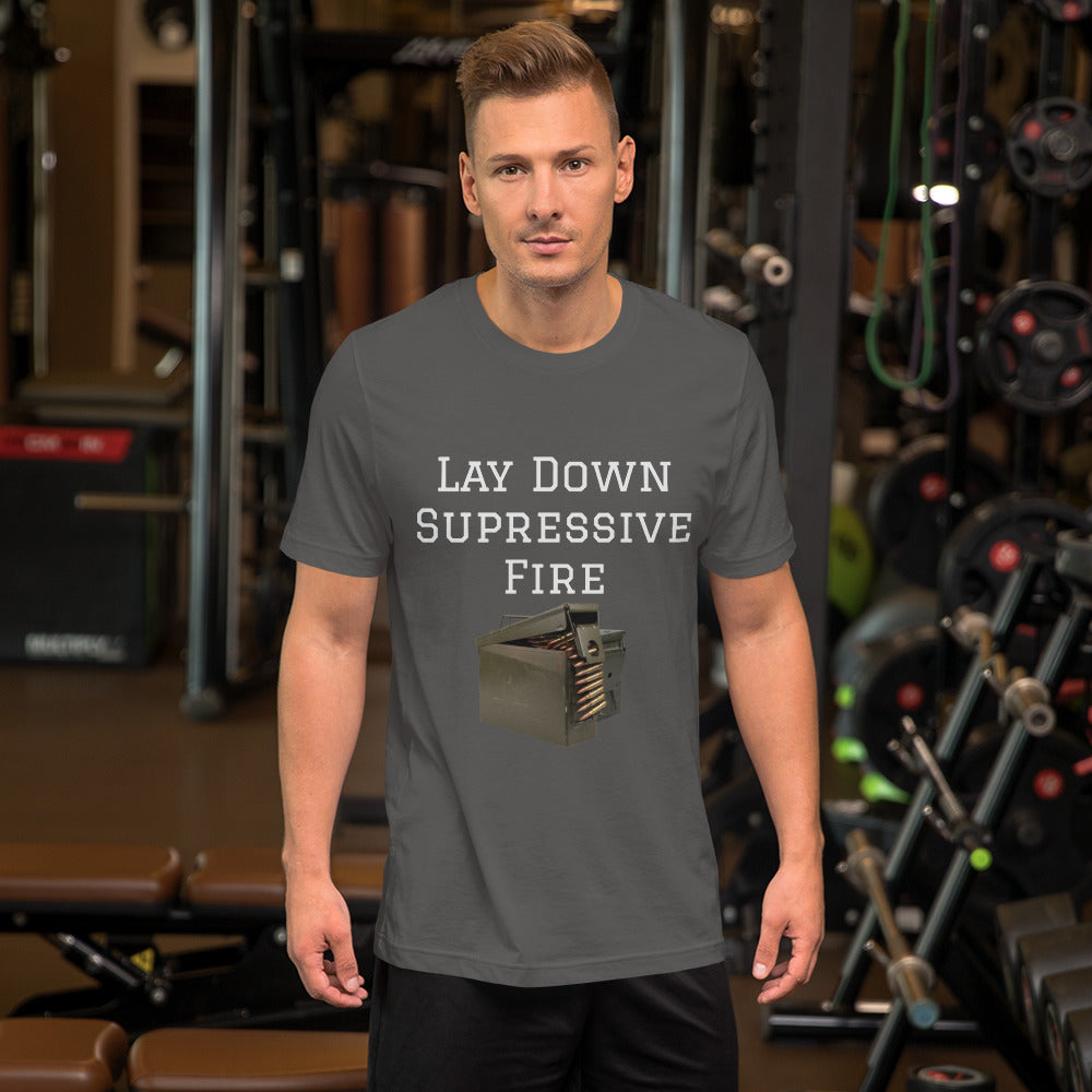 Lay Down Suppresive Fire Unisex t-shirt