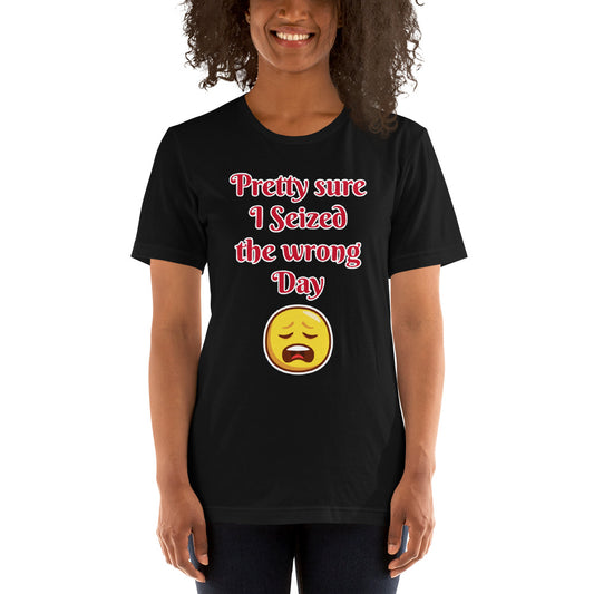 Seized the Wrong Day Unisex t-shirt