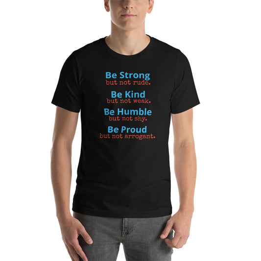 Be Strong, Be Kind, Be Humble, Be Proud Unisex t-shirt