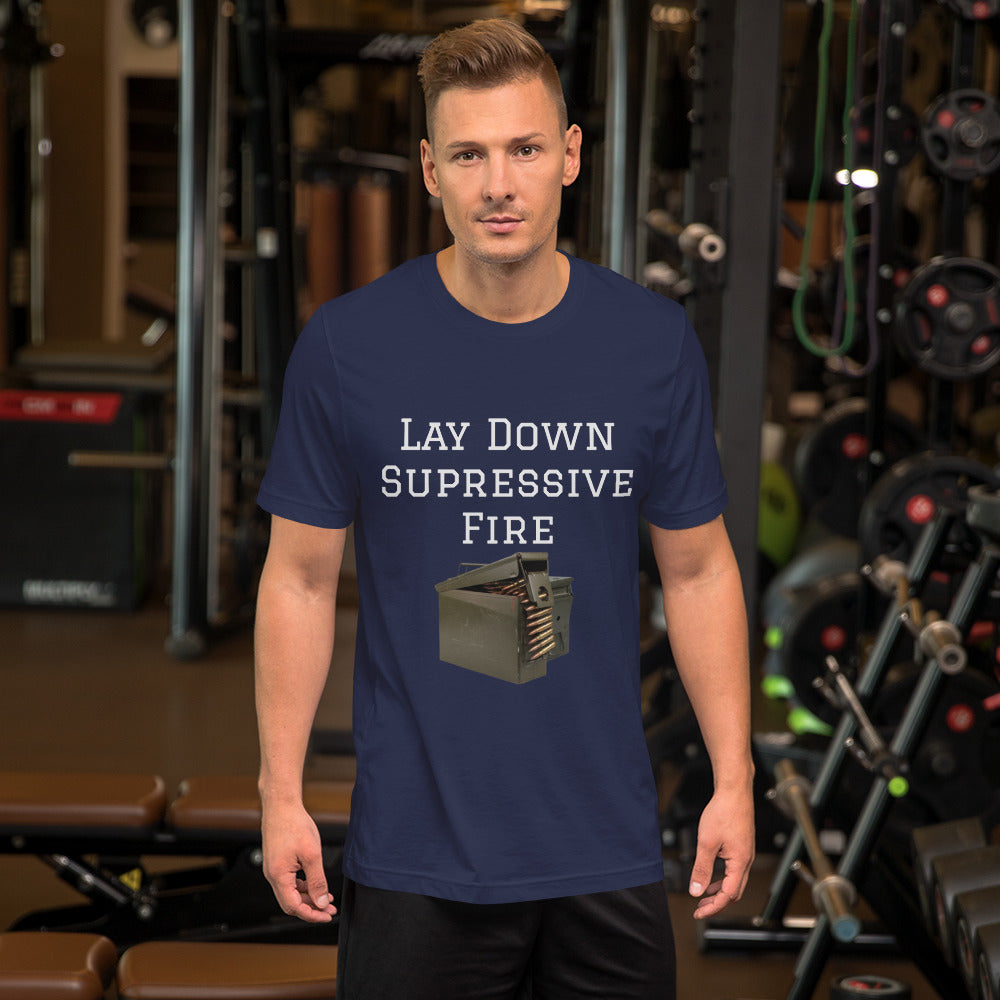 Lay Down Suppresive Fire Unisex t-shirt