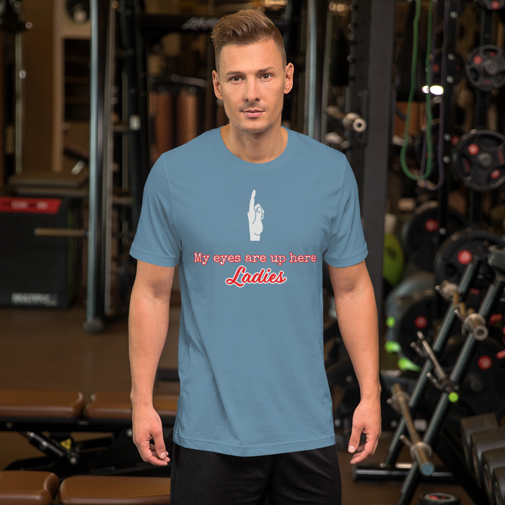 My Eyes are Up Here Ladies Unisex t-shirt